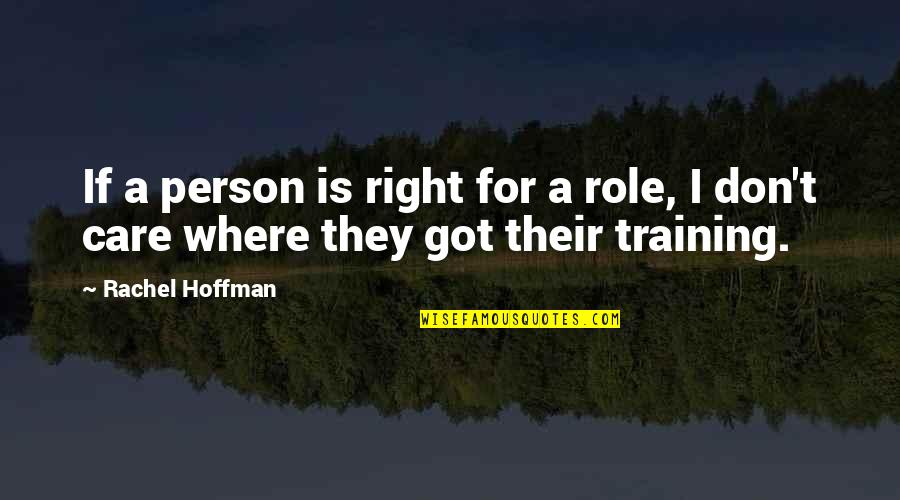 Care For Quotes By Rachel Hoffman: If a person is right for a role,