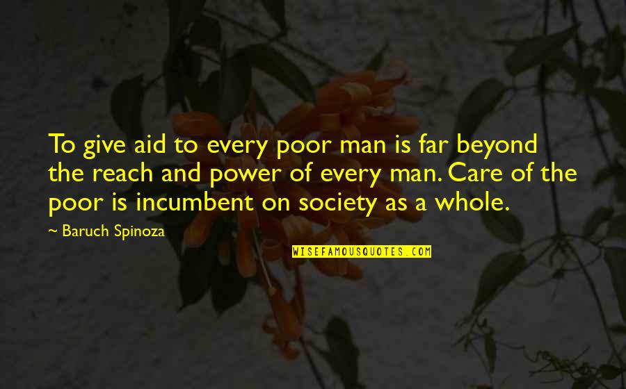 Care For The Poor Quotes By Baruch Spinoza: To give aid to every poor man is Care For The Poor Quotes By Baruch Spinoza: To give aid to every poor man is