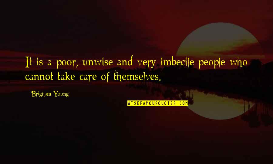 Care For The Poor Quotes By Brigham Young: It is a poor, unwise and very imbecile