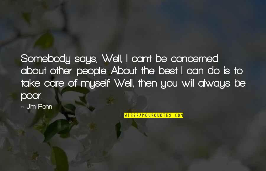 Care For The Poor Quotes By Jim Rohn: Somebody says, 'Well, I can't be concerned about