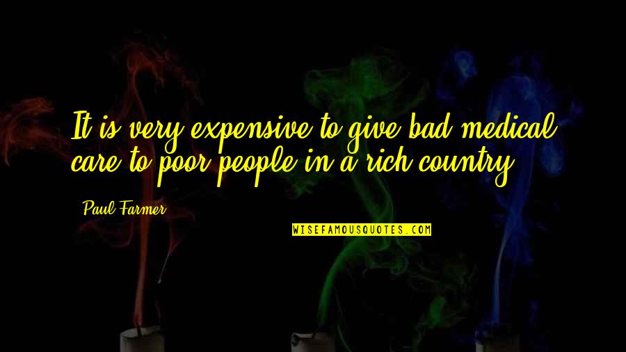 Care For The Poor Quotes By Paul Farmer: It is very expensive to give bad medical