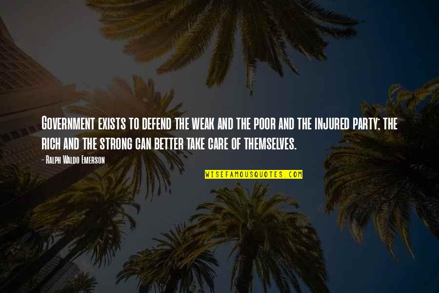Care For The Poor Quotes By Ralph Waldo Emerson: Government exists to defend the weak and the Care For The Poor Quotes By Ralph Waldo Emerson: Government exists to defend the weak and the