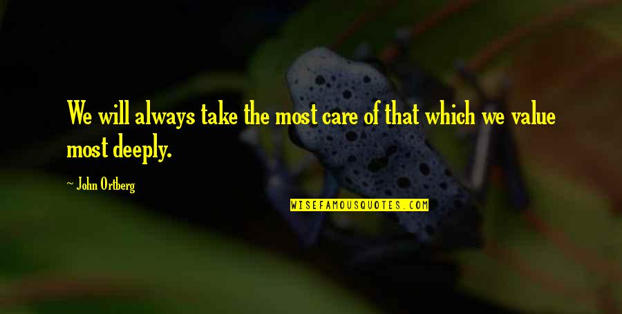 Care For You Always Quotes By John Ortberg: We will always take the most care of