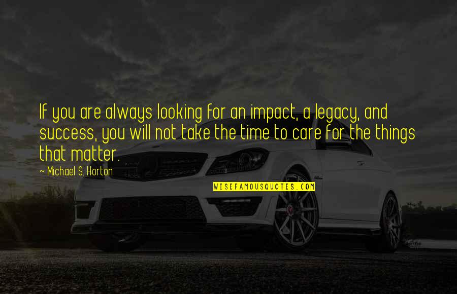 Care For You Always Quotes By Michael S. Horton: If you are always looking for an impact,