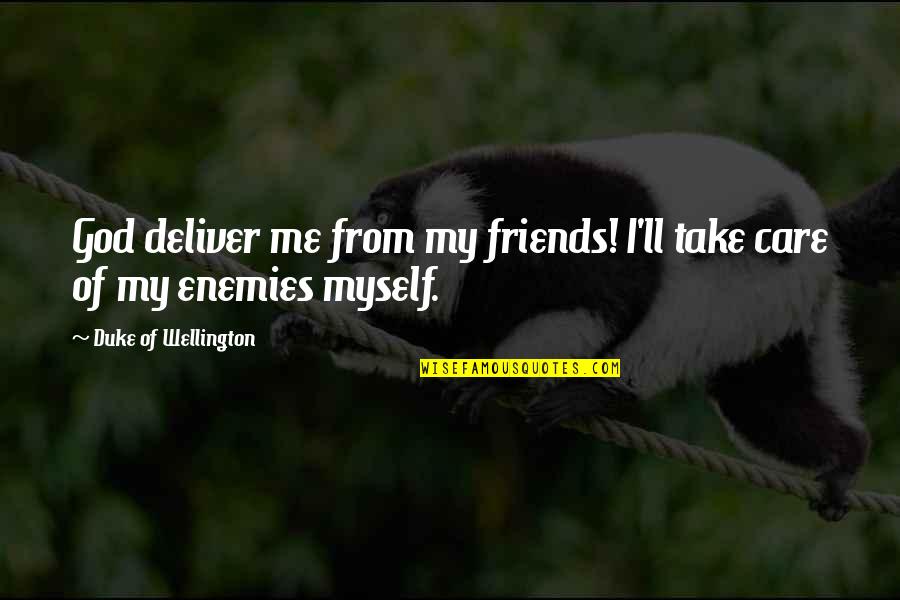 Care For Your Friends Quotes By Duke Of Wellington: God deliver me from my friends! I'll take