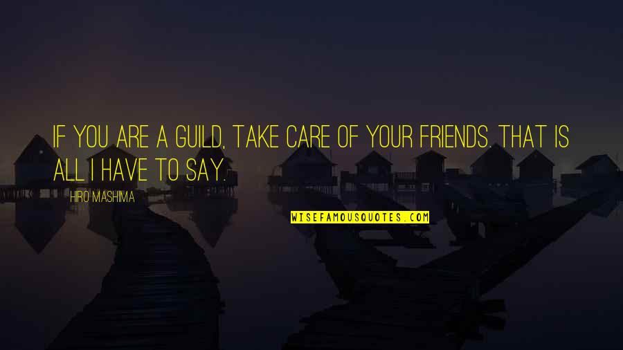 Care For Your Friends Quotes By Hiro Mashima: If you are a guild, take care of