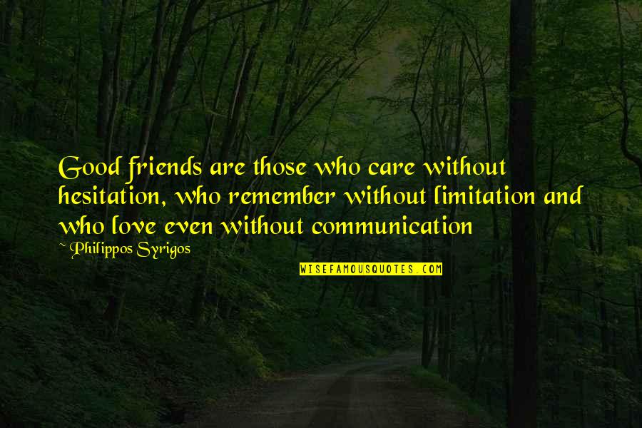 Care For Your Friends Quotes By Philippos Syrigos: Good friends are those who care without hesitation,