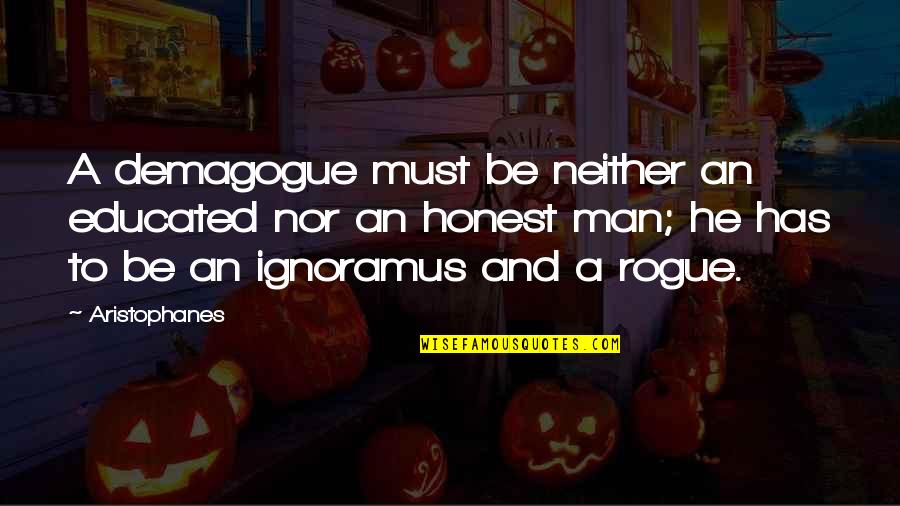 Care For Your Girlfriend Quotes By Aristophanes: A demagogue must be neither an educated nor