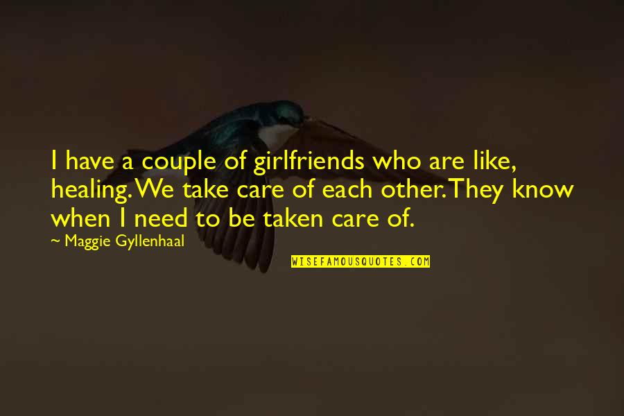 Care For Your Girlfriend Quotes By Maggie Gyllenhaal: I have a couple of girlfriends who are