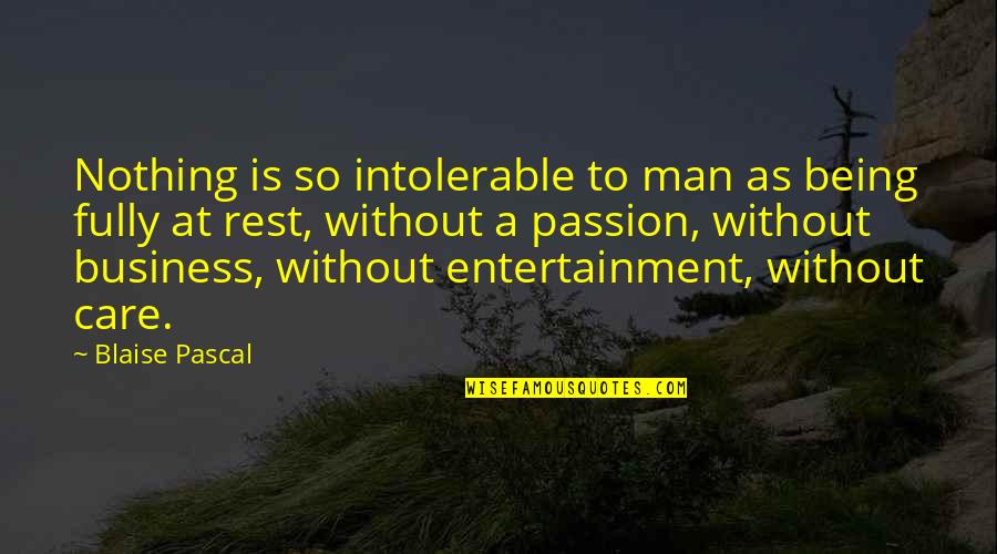 Care For Your Man Quotes By Blaise Pascal: Nothing is so intolerable to man as being