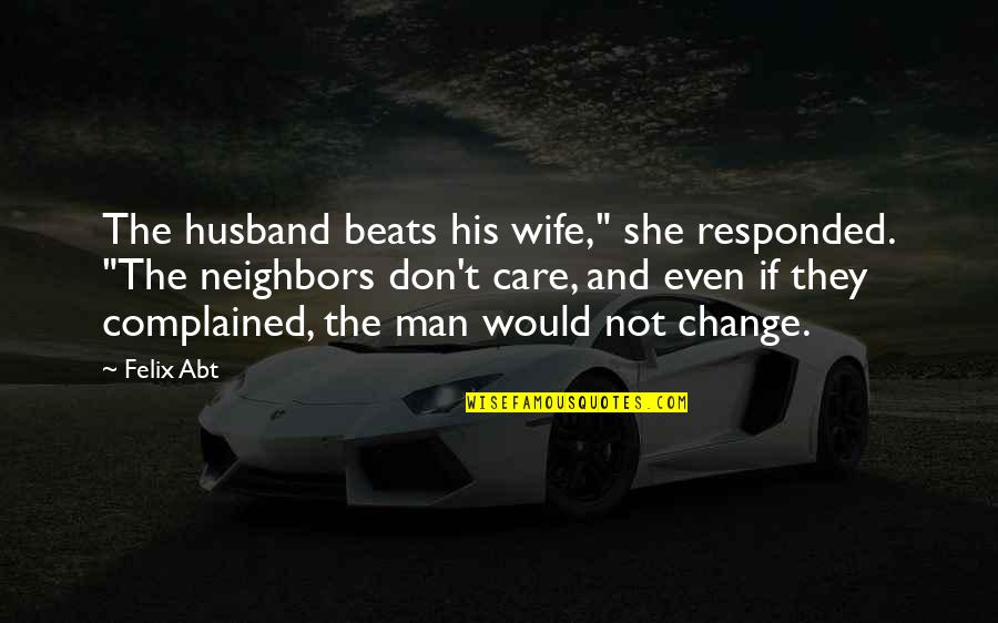 Care For Your Man Quotes By Felix Abt: The husband beats his wife," she responded. "The