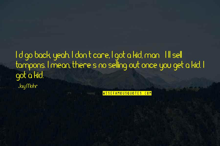 Care For Your Man Quotes By Jay Mohr: I'd go back, yeah. I don't care, I