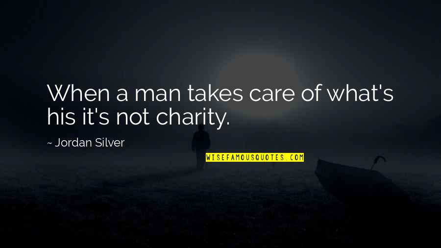 Care For Your Man Quotes By Jordan Silver: When a man takes care of what's his