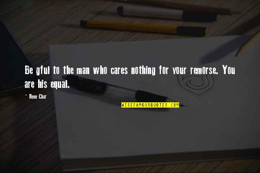 Care For Your Man Quotes By Rene Char: Be gful to the man who cares nothing