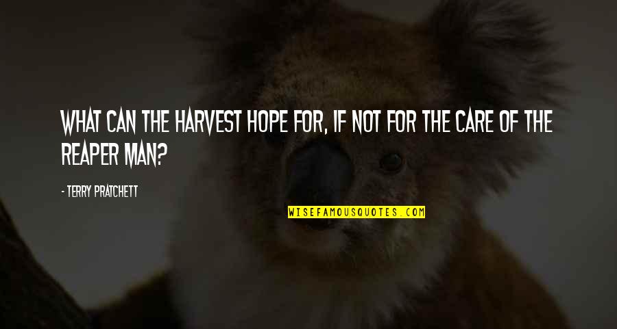 Care For Your Man Quotes By Terry Pratchett: What can the harvest hope for, if not