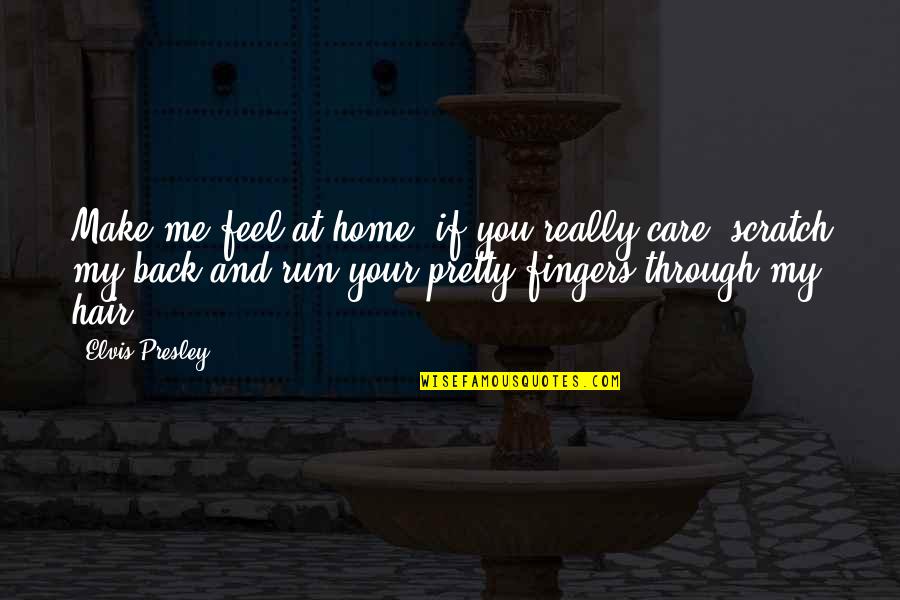 Care Home Quotes By Elvis Presley: Make me feel at home, if you really