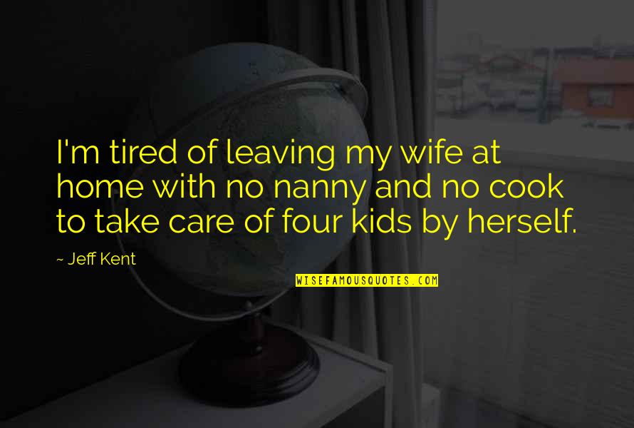 Care Home Quotes By Jeff Kent: I'm tired of leaving my wife at home