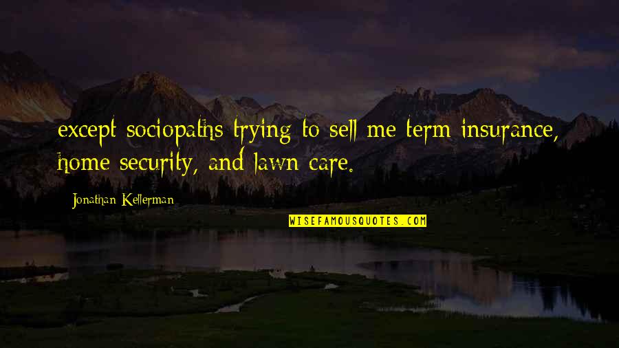 Care Home Quotes By Jonathan Kellerman: except sociopaths trying to sell me term insurance,