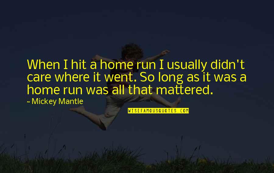 Care Home Quotes By Mickey Mantle: When I hit a home run I usually