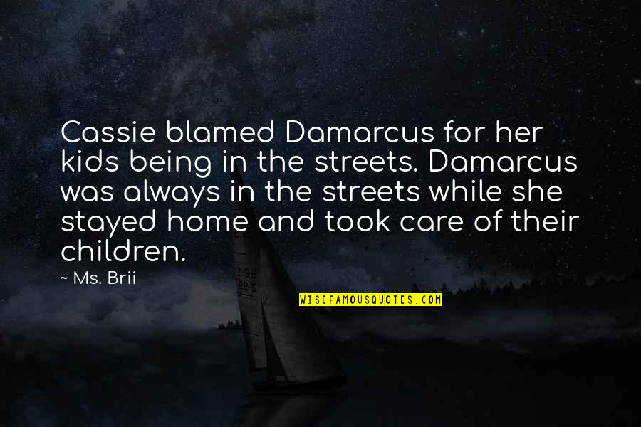 Care Home Quotes By Ms. Brii: Cassie blamed Damarcus for her kids being in