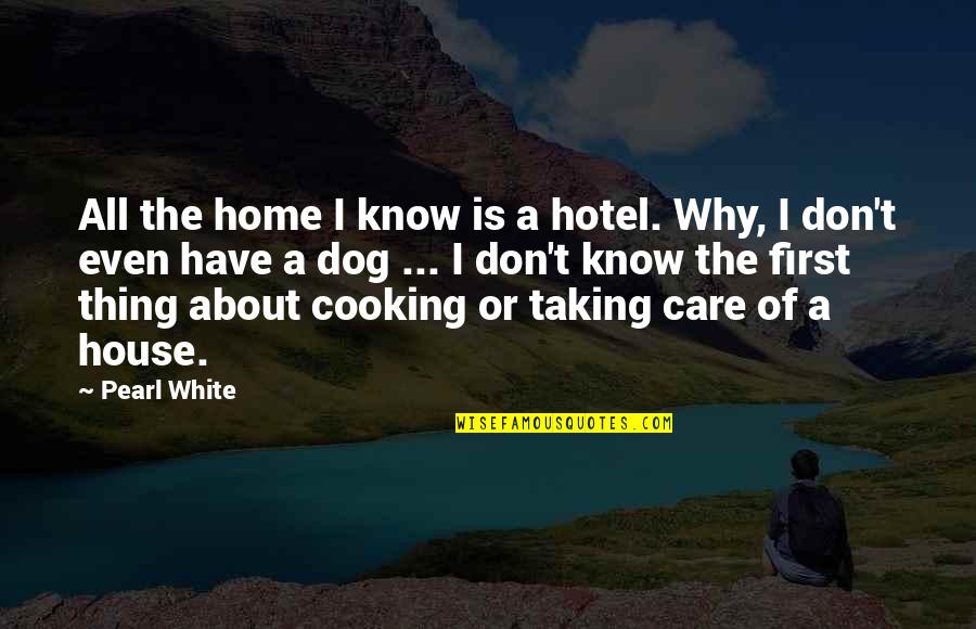 Care Home Quotes By Pearl White: All the home I know is a hotel.