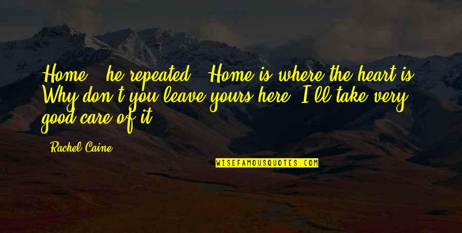 Care Home Quotes By Rachel Caine: Home," he repeated. "Home is where the heart