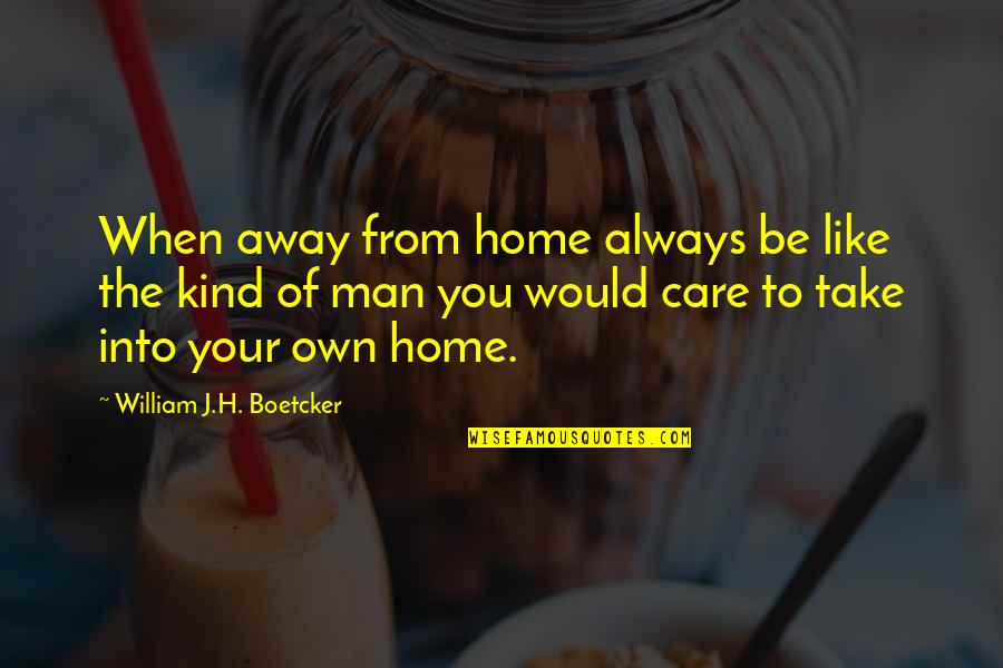 Care Home Quotes By William J.H. Boetcker: When away from home always be like the
