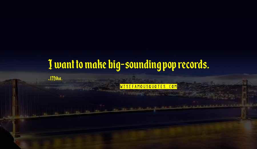 Care Images With Quotes By Mika.: I want to make big-sounding pop records.
