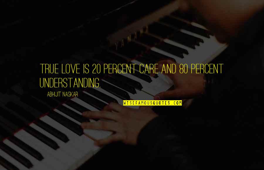 Care In A Relationship Quotes By Abhijit Naskar: True love is 20 percent care and 80