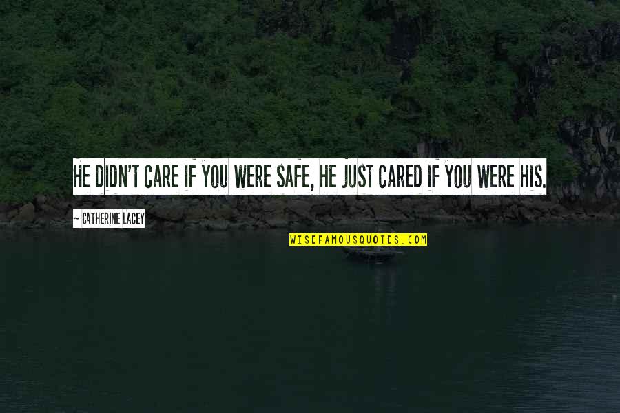 Care In A Relationship Quotes By Catherine Lacey: He didn't care if you were safe, he
