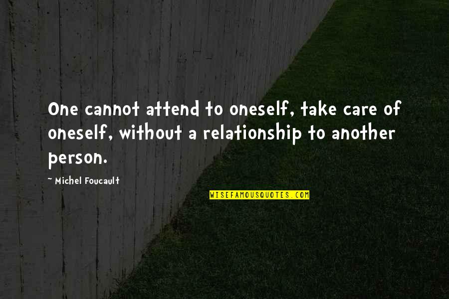 Care In A Relationship Quotes By Michel Foucault: One cannot attend to oneself, take care of