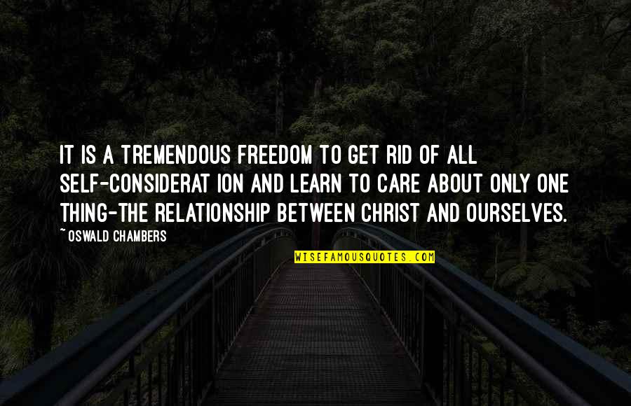 Care In A Relationship Quotes By Oswald Chambers: It is a tremendous freedom to get rid