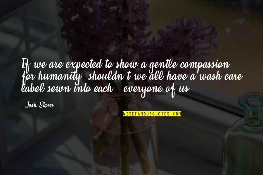 Care Label Quotes By Josh Stern: If we are expected to show a gentle