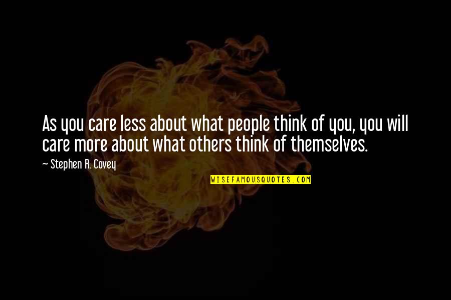 Care Less About What Others Think Quotes By Stephen R. Covey: As you care less about what people think