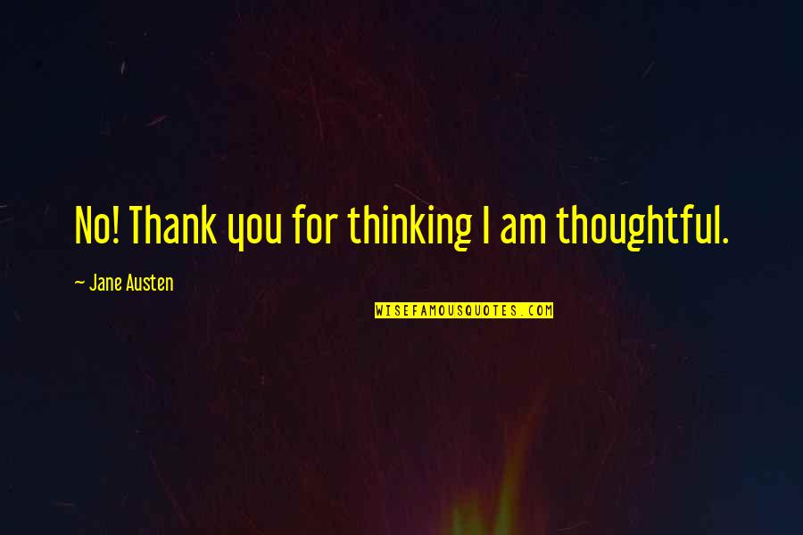 Care Less Attitude Quotes By Jane Austen: No! Thank you for thinking I am thoughtful.