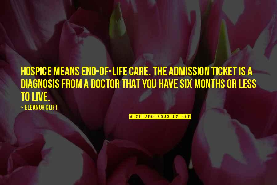 Care Less Live More Quotes By Eleanor Clift: Hospice means end-of-life care. The admission ticket is