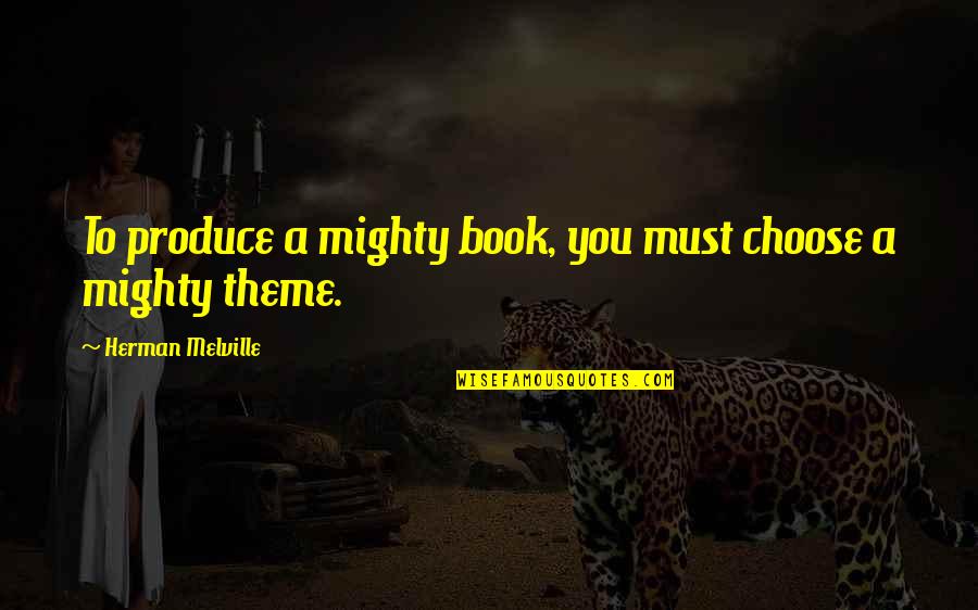 Care Less Live More Quotes By Herman Melville: To produce a mighty book, you must choose