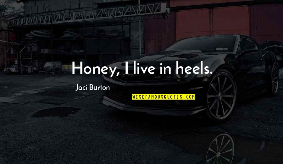 Care Less Live More Quotes By Jaci Burton: Honey, I live in heels.