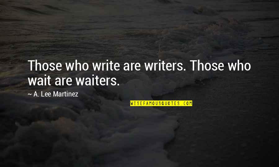 Care Less Stress Less Quotes By A. Lee Martinez: Those who write are writers. Those who wait