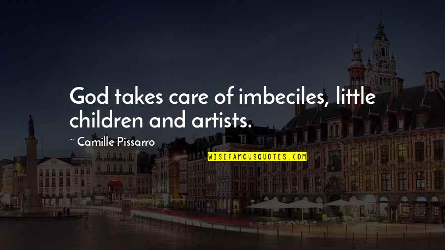 Care Little Quotes By Camille Pissarro: God takes care of imbeciles, little children and Care Little Quotes By Camille Pissarro: God takes care of imbeciles, little children and