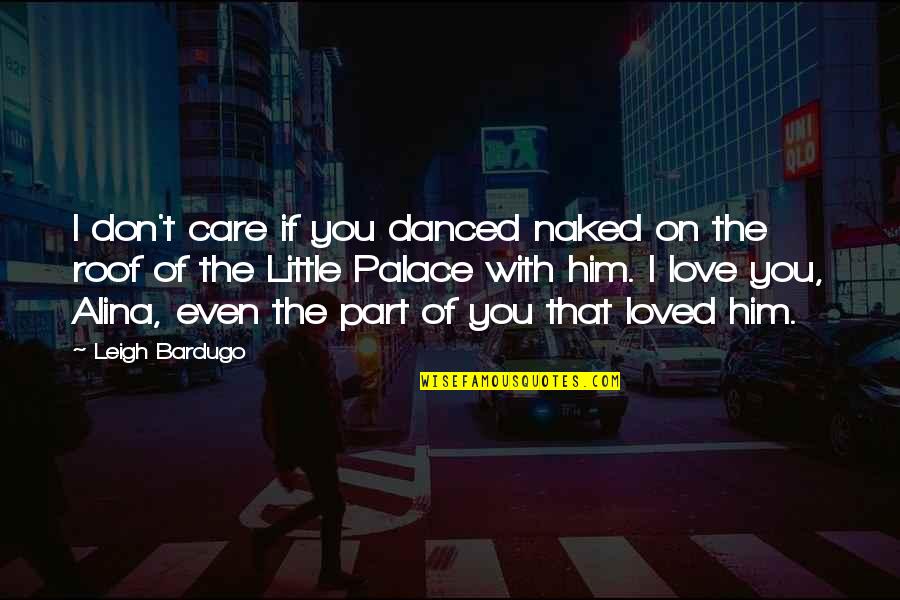 Care Little Quotes By Leigh Bardugo: I don't care if you danced naked on Care Little Quotes By Leigh Bardugo: I don't care if you danced naked on