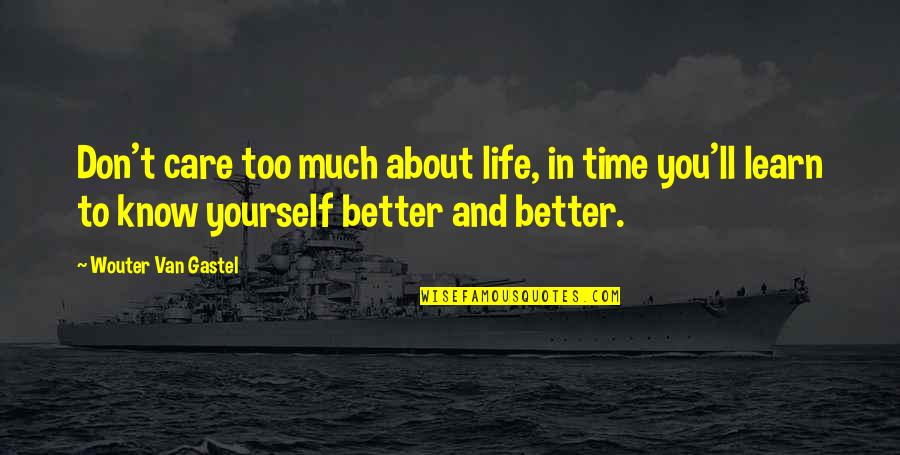 Care More About Yourself Quotes By Wouter Van Gastel: Don't care too much about life, in time Care More About Yourself Quotes By Wouter Van Gastel: Don't care too much about life, in time