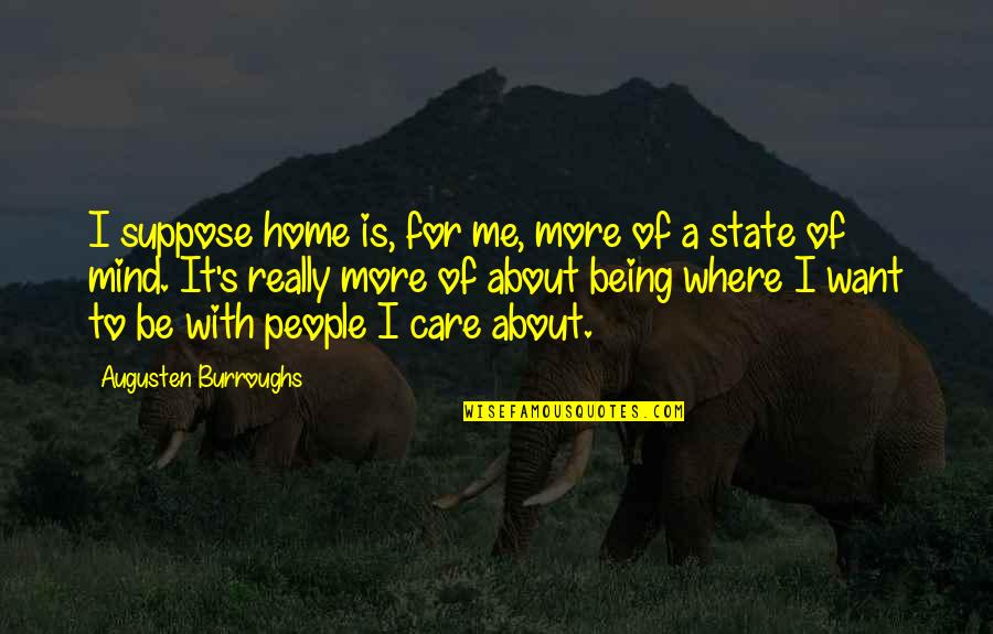 Care More Quotes By Augusten Burroughs: I suppose home is, for me, more of