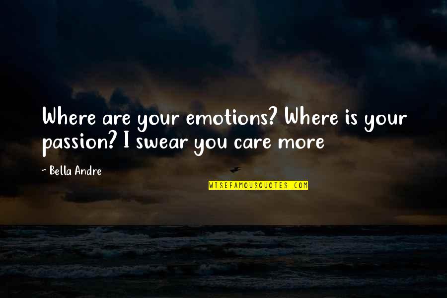 Care More Quotes By Bella Andre: Where are your emotions? Where is your passion?