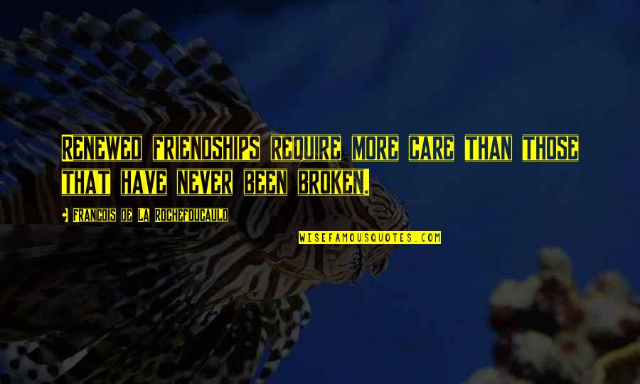 Care More Quotes By Francois De La Rochefoucauld: Renewed friendships require more care than those that