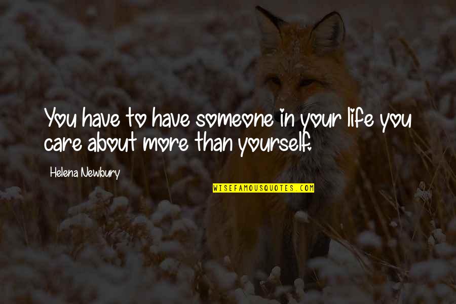 Care More Quotes By Helena Newbury: You have to have someone in your life