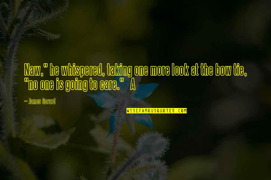 Care More Quotes By James Gerard: Naw," he whispered, taking one more look at