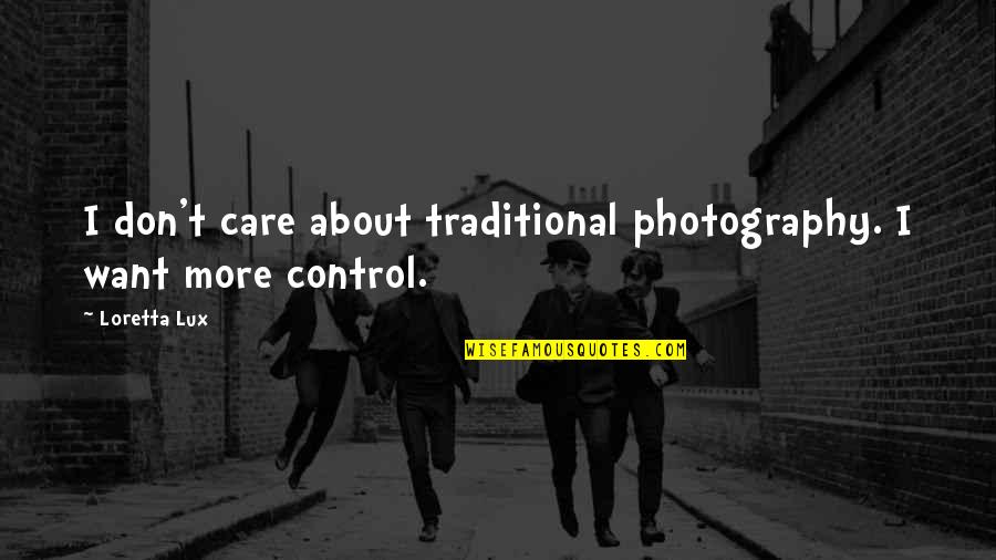 Care More Quotes By Loretta Lux: I don't care about traditional photography. I want