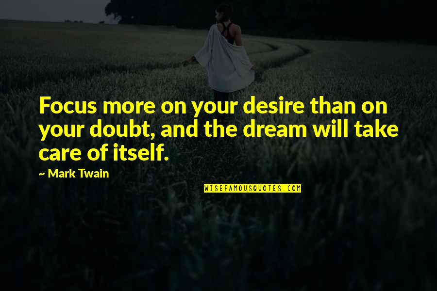 Care More Quotes By Mark Twain: Focus more on your desire than on your