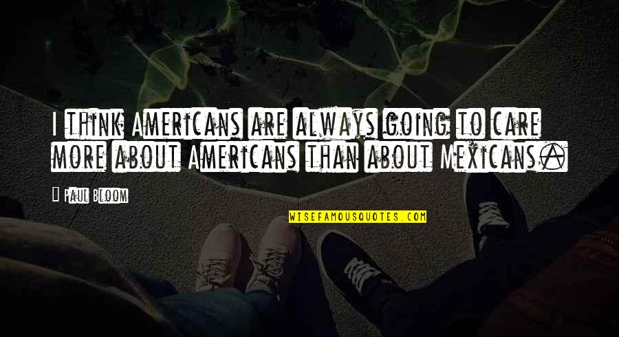 Care More Quotes By Paul Bloom: I think Americans are always going to care